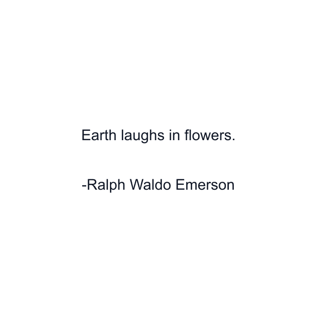 Earth laughs in flowers.