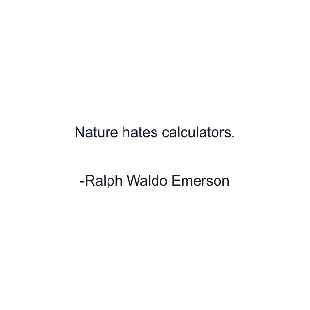 Nature hates calculators.