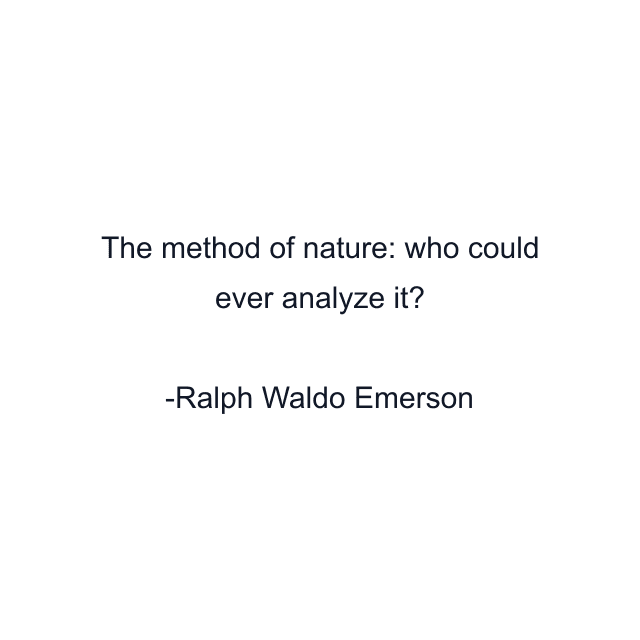 The method of nature: who could ever analyze it?