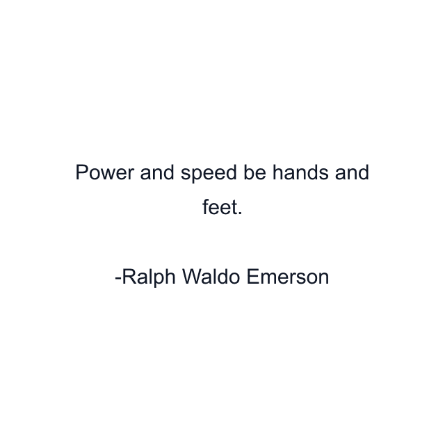 Power and speed be hands and feet.