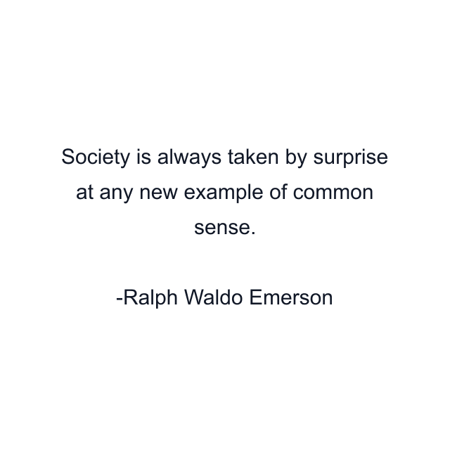 Society is always taken by surprise at any new example of common sense.