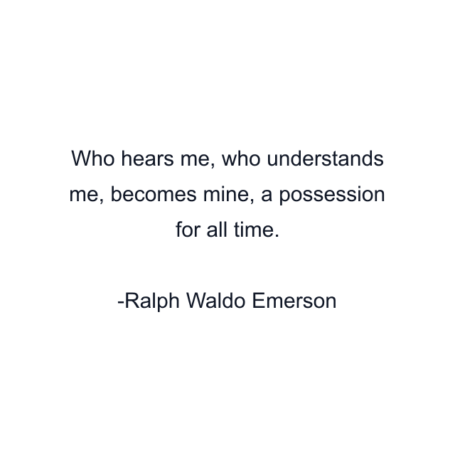 Who hears me, who understands me, becomes mine, a possession for all time.