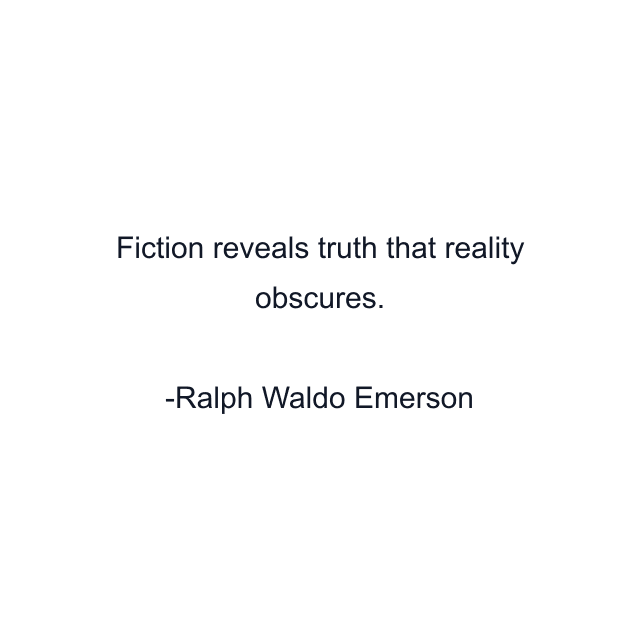 Fiction reveals truth that reality obscures.