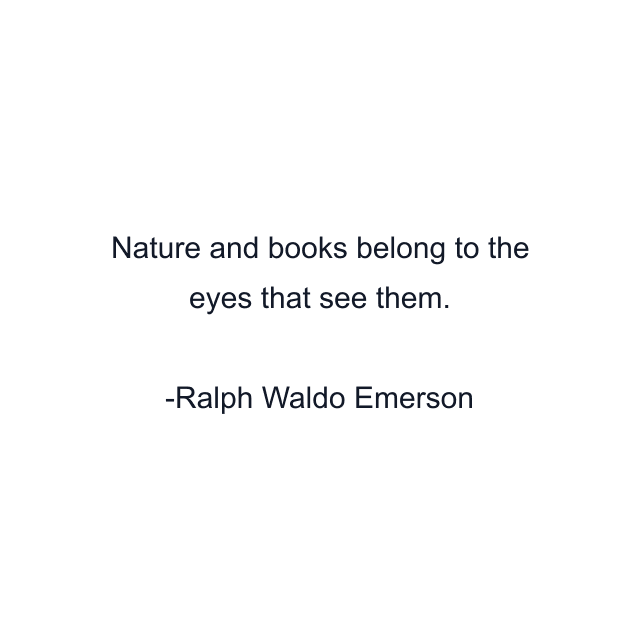 Nature and books belong to the eyes that see them.