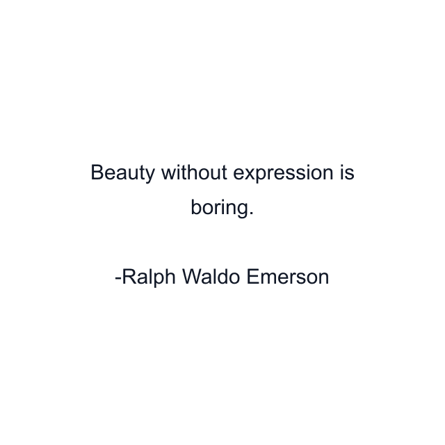 Beauty without expression is boring.