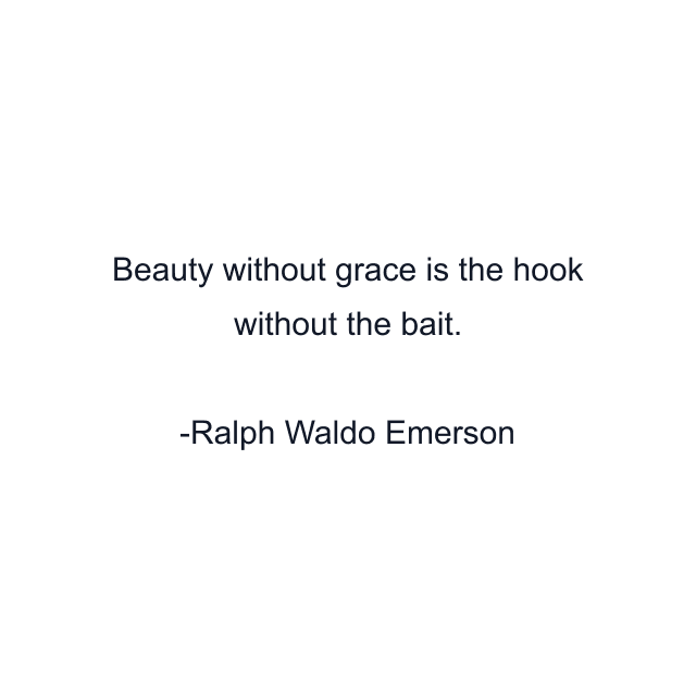 Beauty without grace is the hook without the bait.