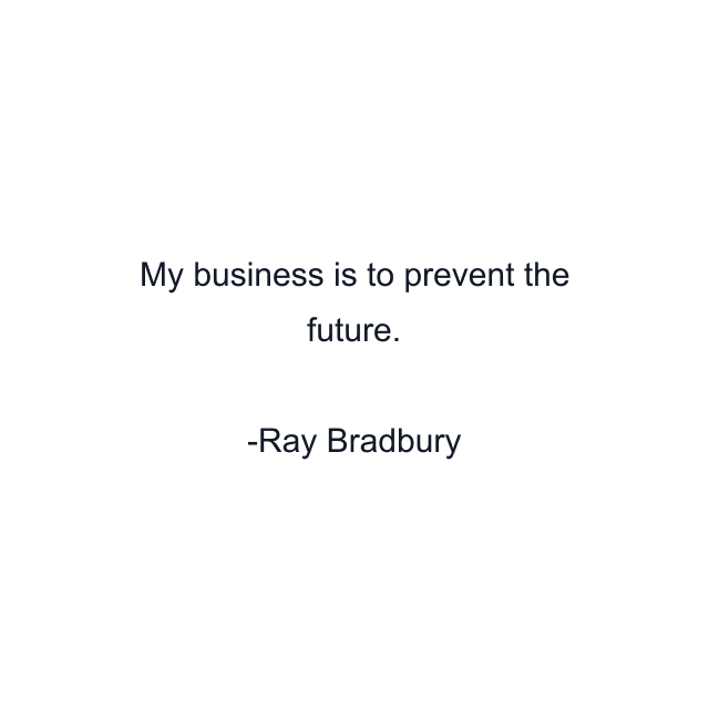 My business is to prevent the future.