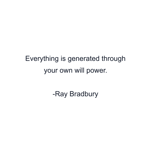 Everything is generated through your own will power.