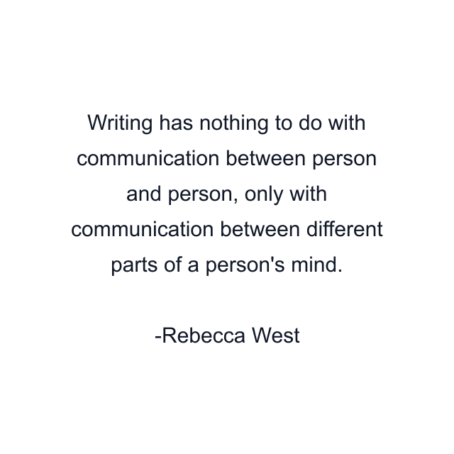 Writing has nothing to do with communication between person and person, only with communication between different parts of a person's mind.