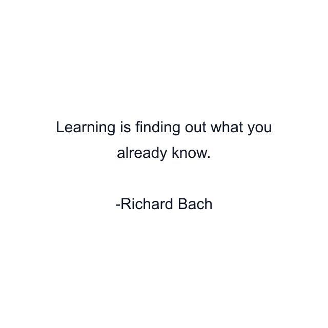 Learning is finding out what you already know.