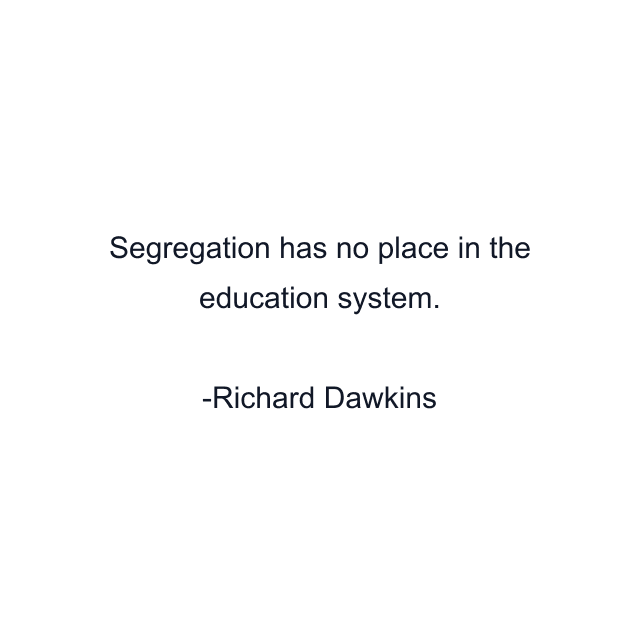 Segregation has no place in the education system.