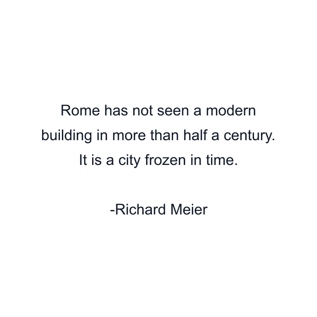 Rome has not seen a modern building in more than half a century. It is a city frozen in time.