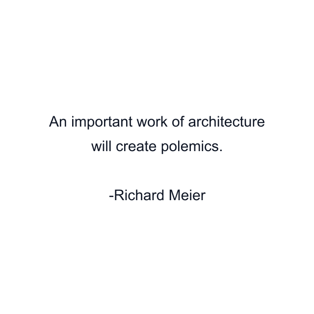 An important work of architecture will create polemics.