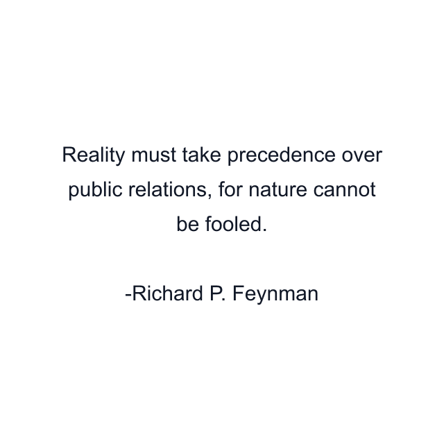 Reality must take precedence over public relations, for nature cannot be fooled.