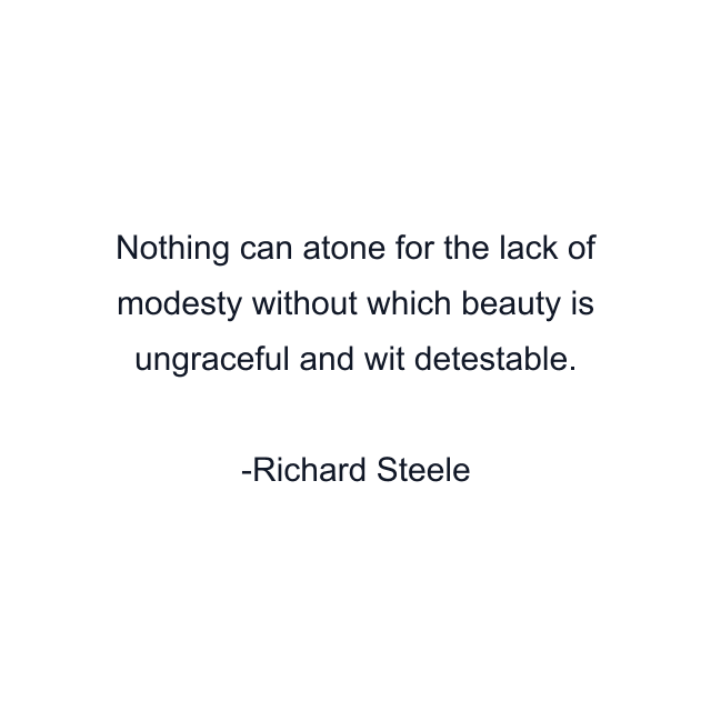 Nothing can atone for the lack of modesty without which beauty is ungraceful and wit detestable.