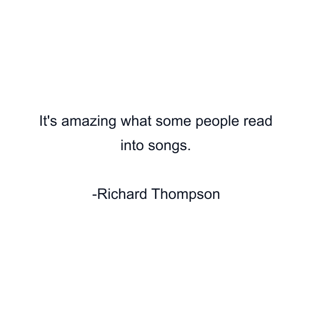 It's amazing what some people read into songs.