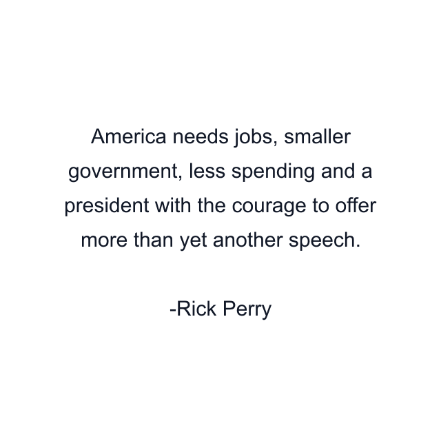 America needs jobs, smaller government, less spending and a president with the courage to offer more than yet another speech.