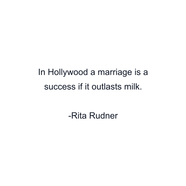 In Hollywood a marriage is a success if it outlasts milk.