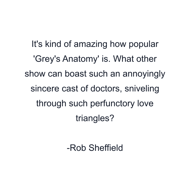 It's kind of amazing how popular 'Grey's Anatomy' is. What other show can boast such an annoyingly sincere cast of doctors, sniveling through such perfunctory love triangles?