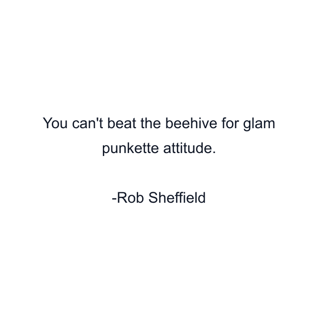 You can't beat the beehive for glam punkette attitude.