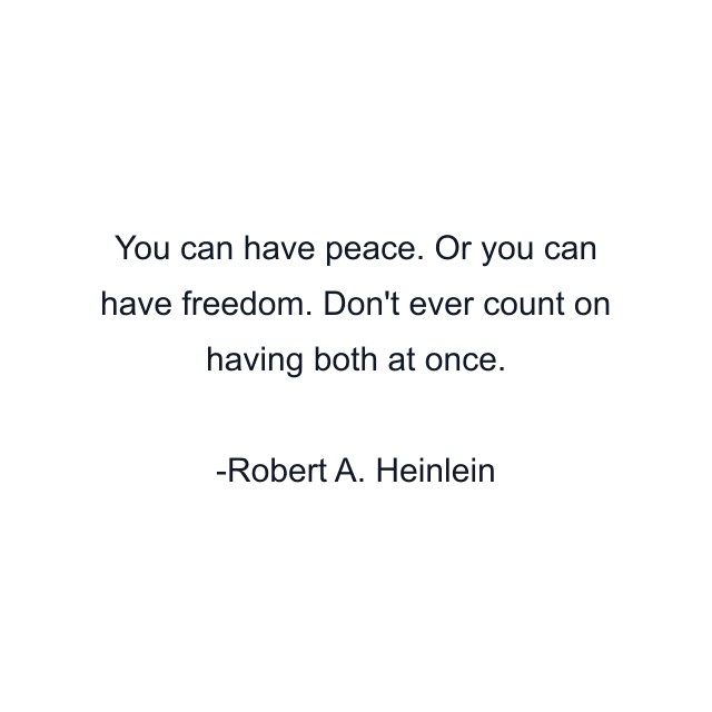 You can have peace. Or you can have freedom. Don't ever count on having both at once.