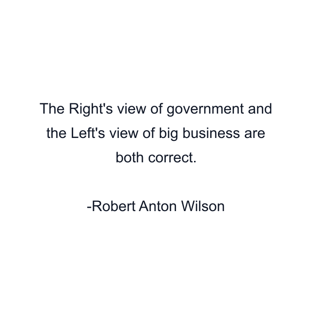 The Right's view of government and the Left's view of big business are both correct.