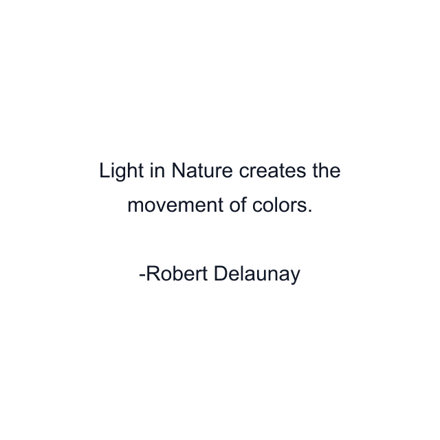 Light in Nature creates the movement of colors.