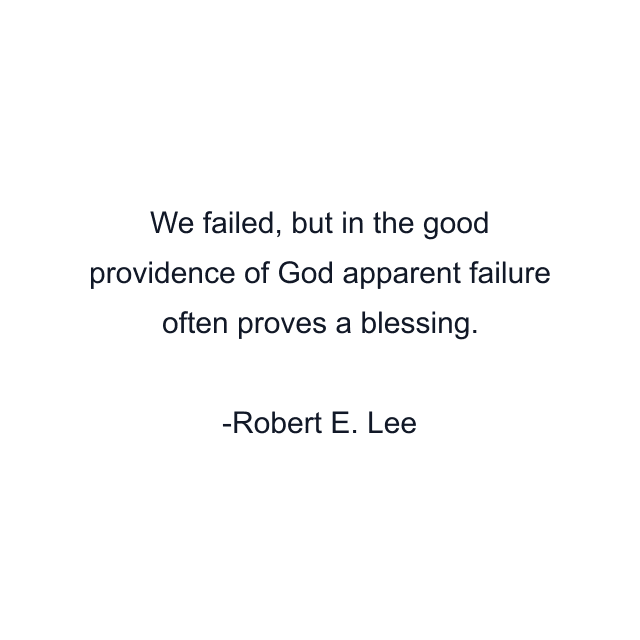 We failed, but in the good providence of God apparent failure often proves a blessing.