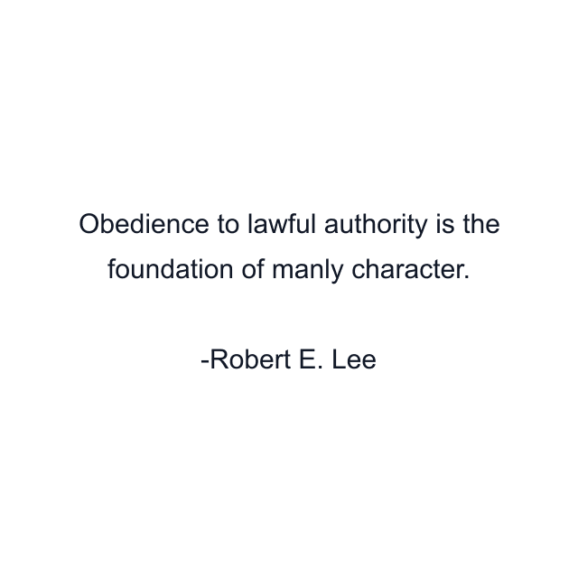 Obedience to lawful authority is the foundation of manly character.