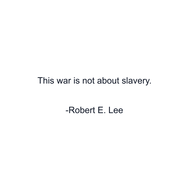 This war is not about slavery.