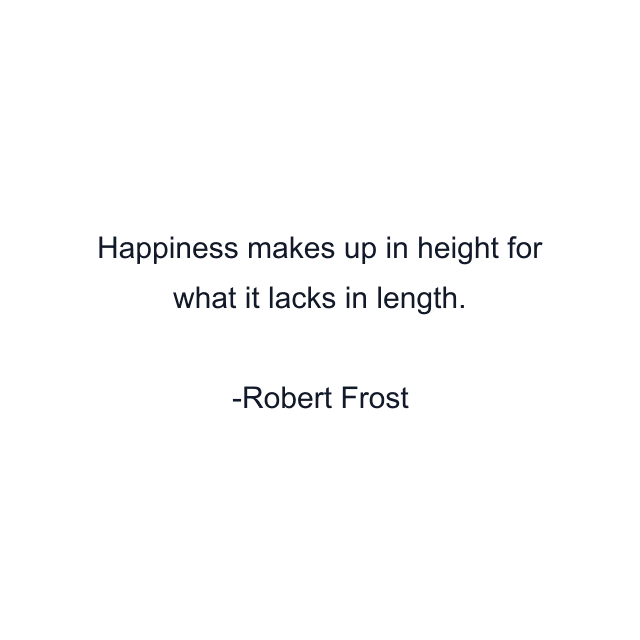 Happiness makes up in height for what it lacks in length.