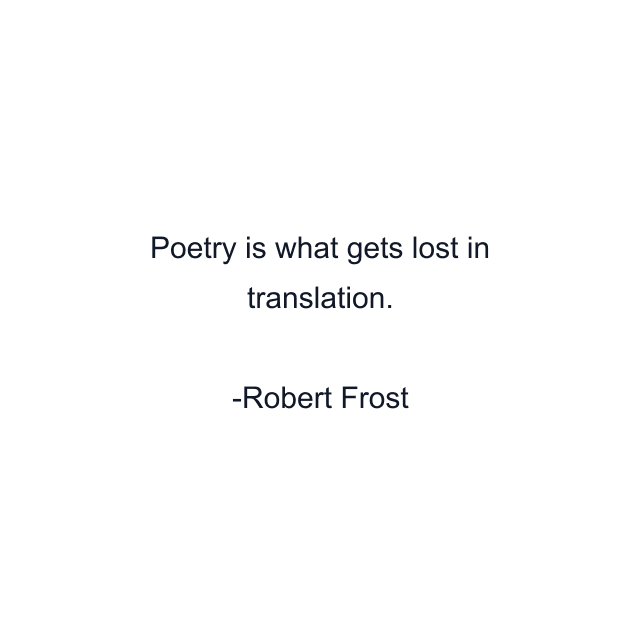 Poetry is what gets lost in translation.