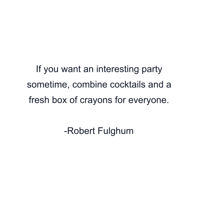 If you want an interesting party sometime, combine cocktails and a fresh box of crayons for everyone.