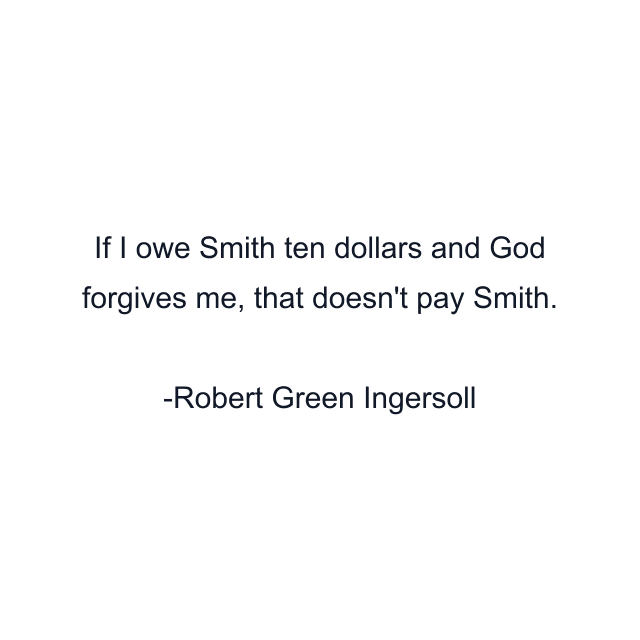 If I owe Smith ten dollars and God forgives me, that doesn't pay Smith.