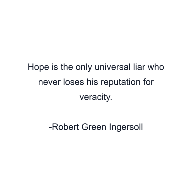 Hope is the only universal liar who never loses his reputation for veracity.