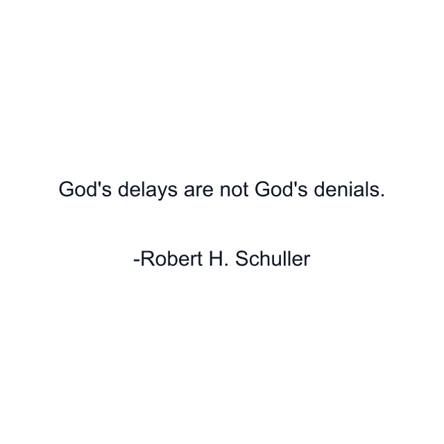 God's delays are not God's denials.