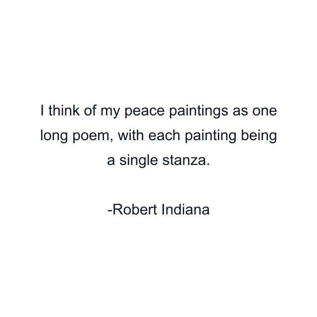 I think of my peace paintings as one long poem, with each painting being a single stanza.