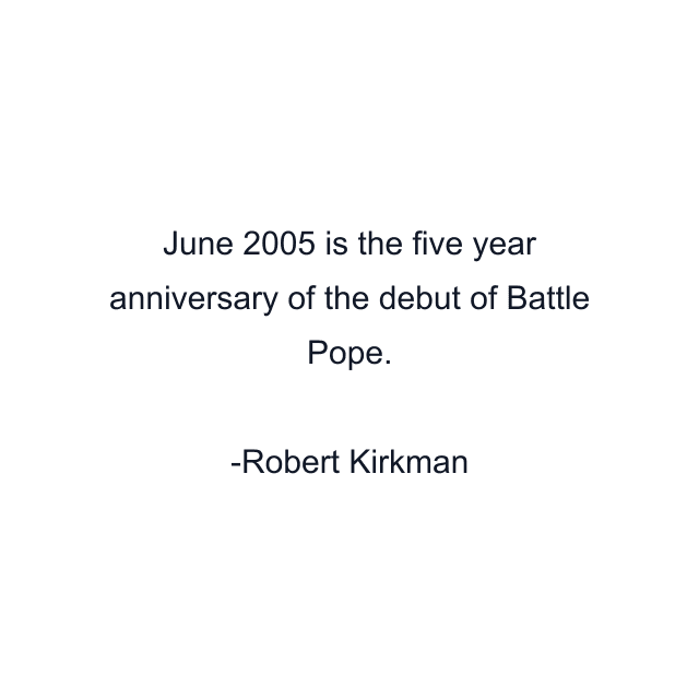 June 2005 is the five year anniversary of the debut of Battle Pope.