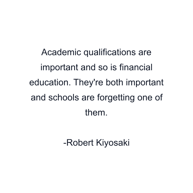 Academic qualifications are important and so is financial education. They're both important and schools are forgetting one of them.