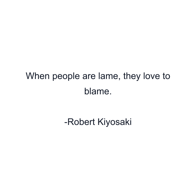 When people are lame, they love to blame.