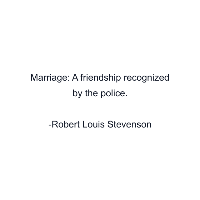 Marriage: A friendship recognized by the police.