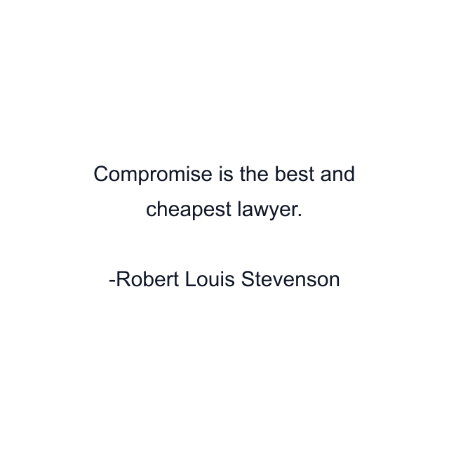 Compromise is the best and cheapest lawyer.