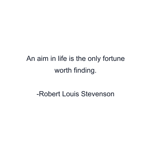 An aim in life is the only fortune worth finding.