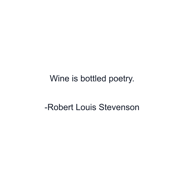 Wine is bottled poetry.