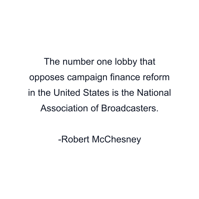 The number one lobby that opposes campaign finance reform in the United States is the National Association of Broadcasters.