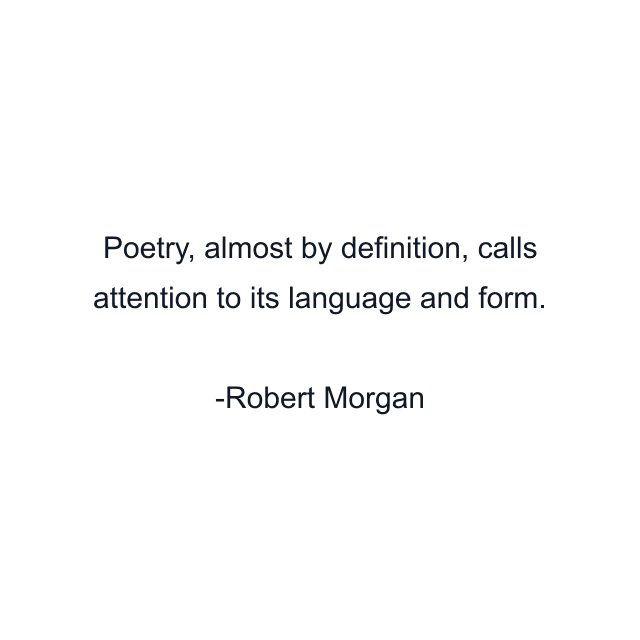 Poetry, almost by definition, calls attention to its language and form.