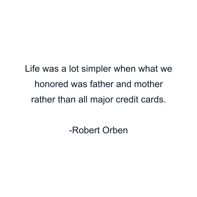 Life was a lot simpler when what we honored was father and mother rather than all major credit cards.