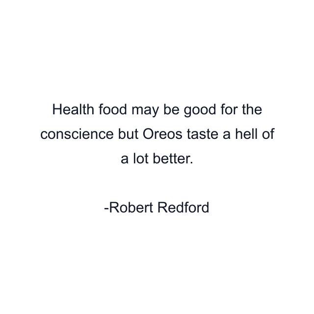 Health food may be good for the conscience but Oreos taste a hell of a lot better.