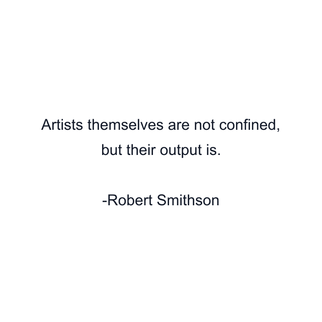 Artists themselves are not confined, but their output is.