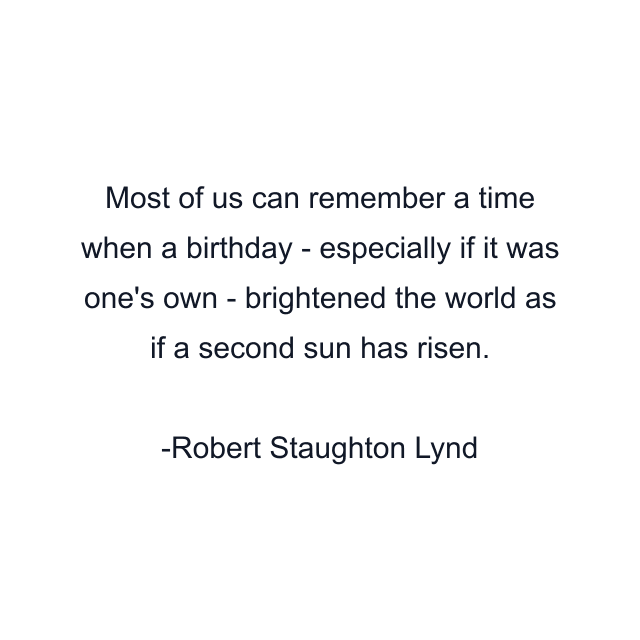 Most of us can remember a time when a birthday - especially if it was one's own - brightened the world as if a second sun has risen.